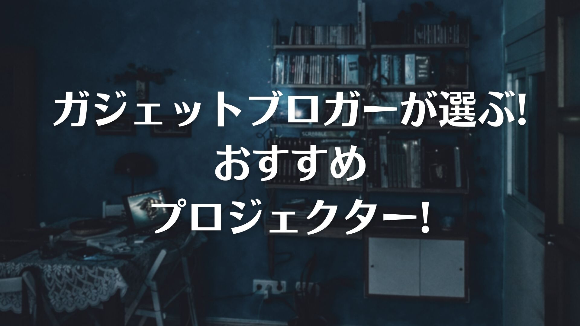 22年版 ガジェットブロガーが選ぶ おすすめの人気プロジェクター