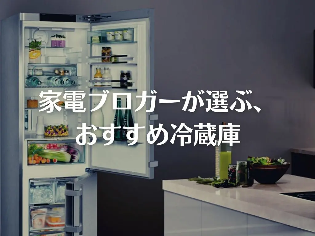 2024年】家電ブロガーが選ぶ、コスパ最強のおすすめ冷蔵庫5選 